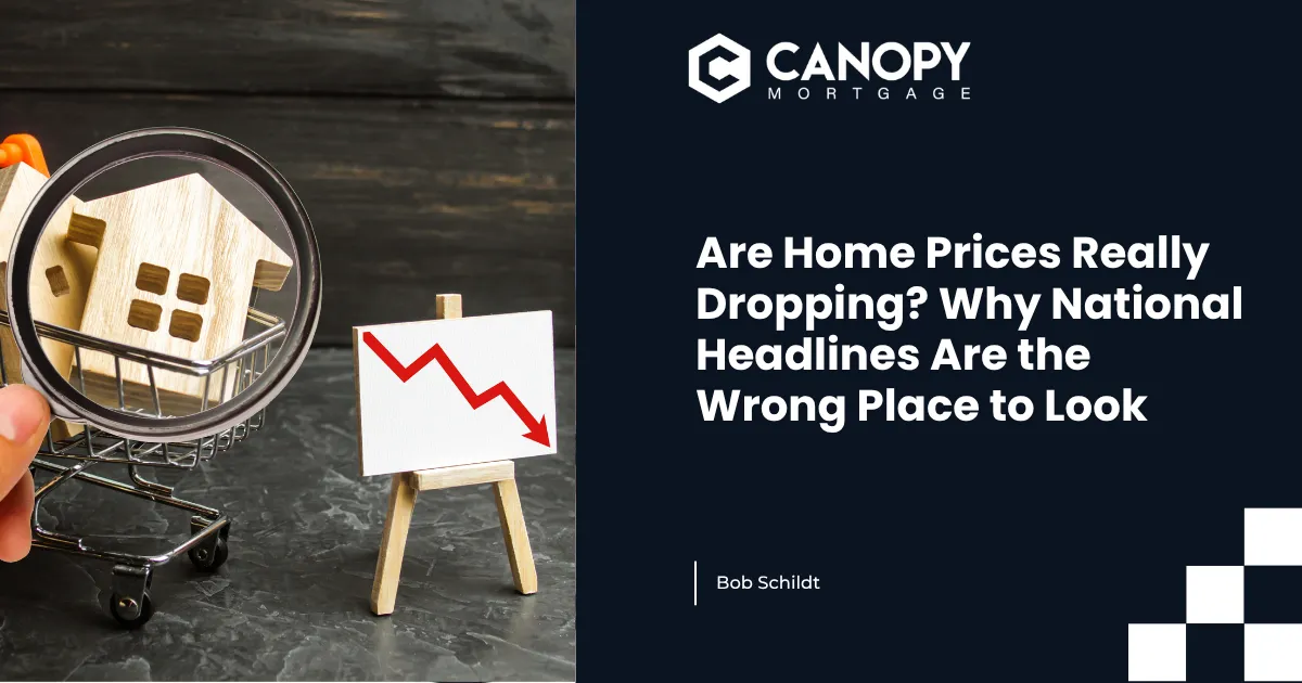 Are Home Prices Really Dropping? Why National Headlines Are the Wrong Place to Look