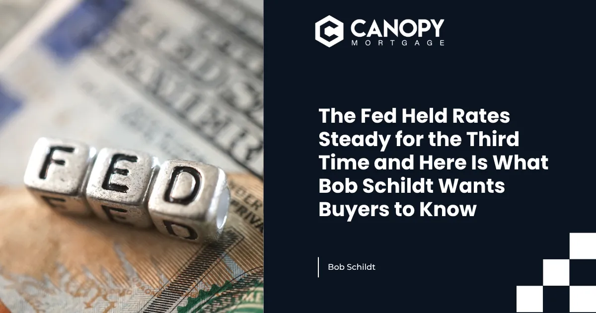The Fed Held Rates Steady for the Third Time and Here Is What Bob Schildt Wants Buyers to Know