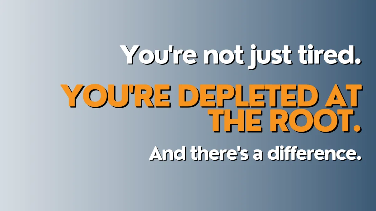You're not just tired. You're depleted at the root. And there's a difference.