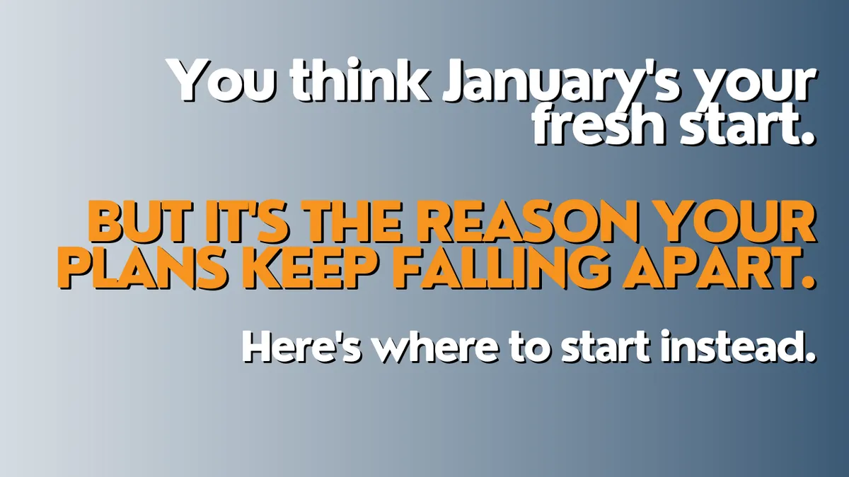 You think January's your fresh start. But it's the reason your plans keep falling apart. Here's where to start instead.
