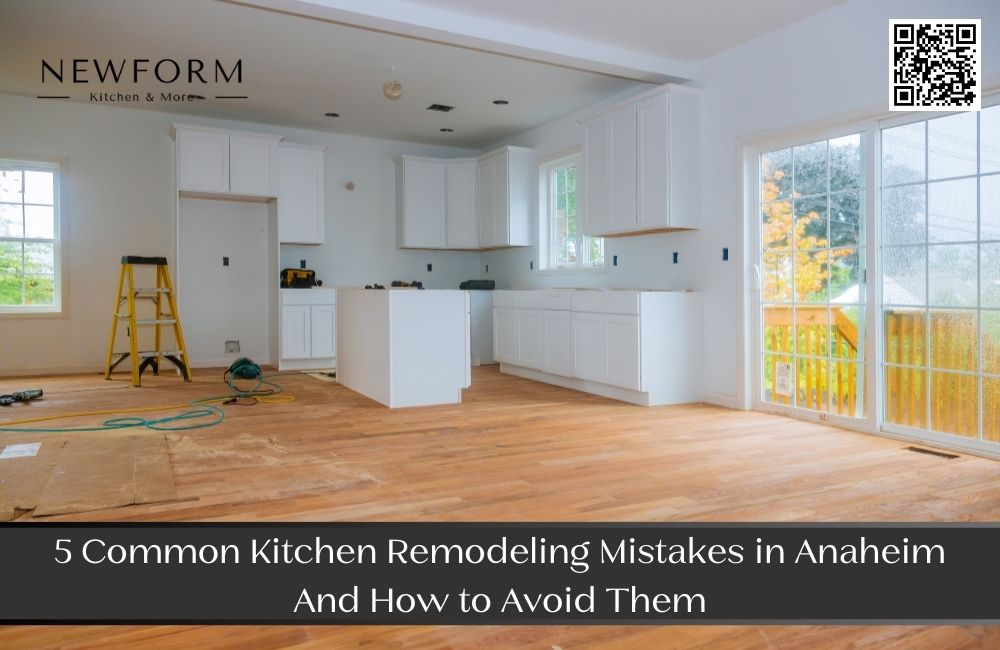 5 Common Kitchen Remodeling Mistakes in Anaheim and How to Avoid Them