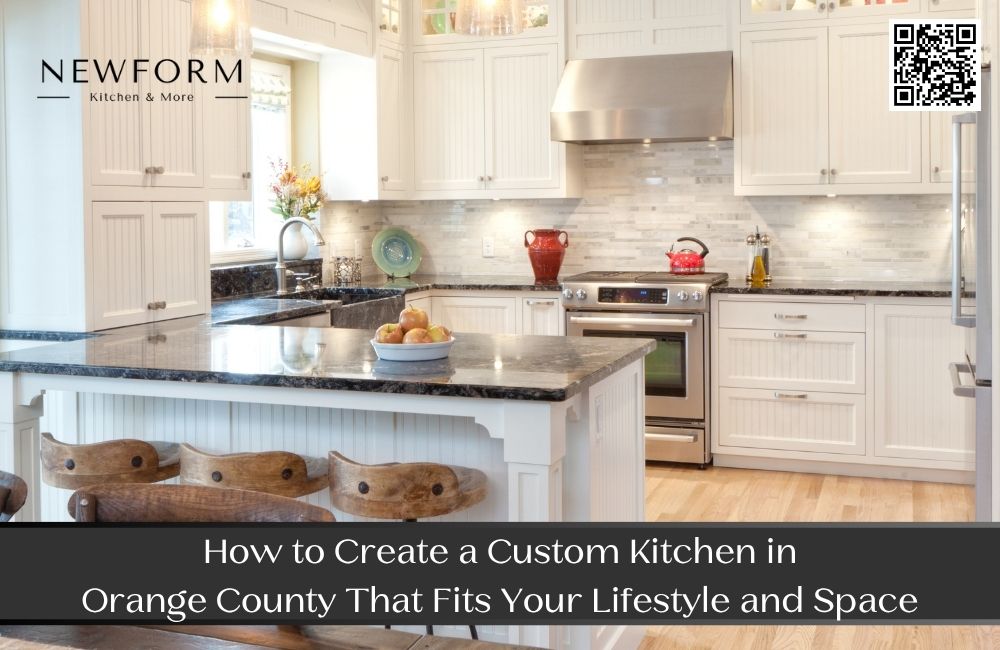 How to Create a Custom Kitchen in Orange County That Fits Your Lifestyle and Space
