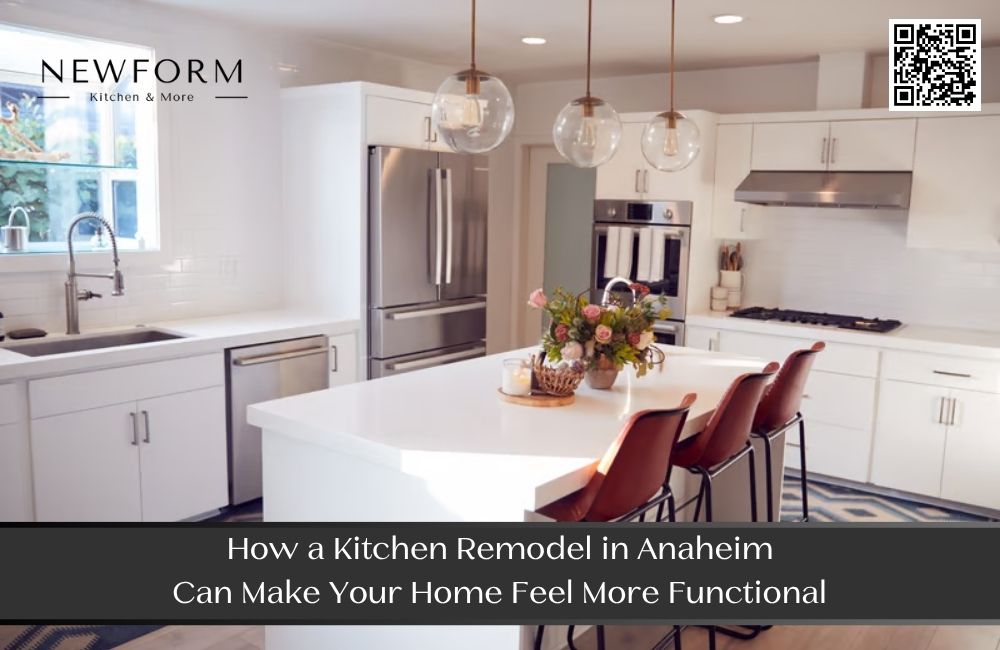 How a Kitchen Remodel in Anaheim Can Make Your Home Feel More Functional