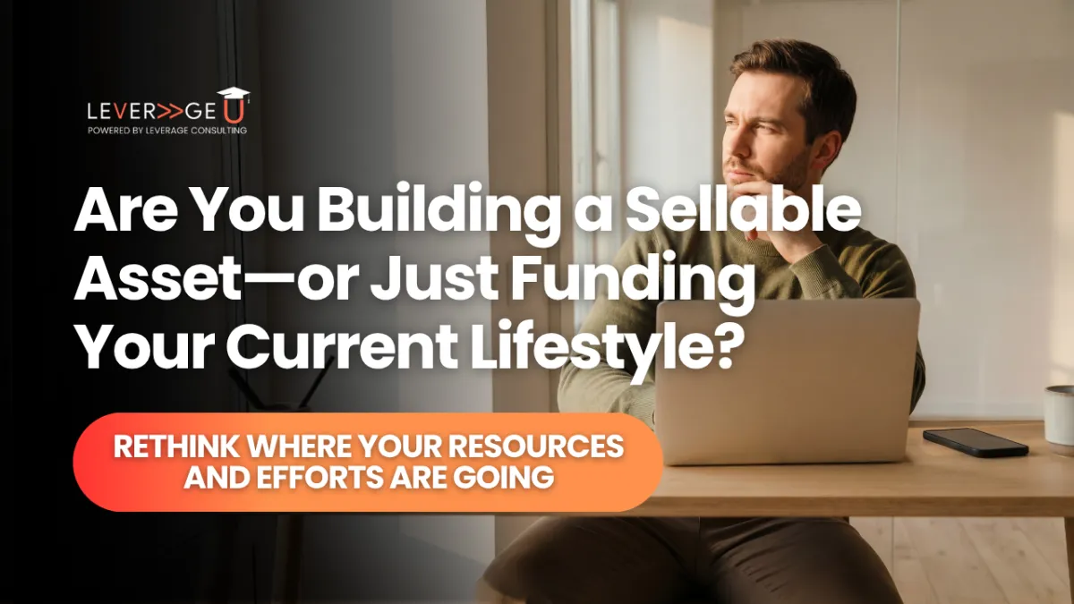 Are You Building a Sellable Asset—or Just Funding Your Current Lifestyle?
