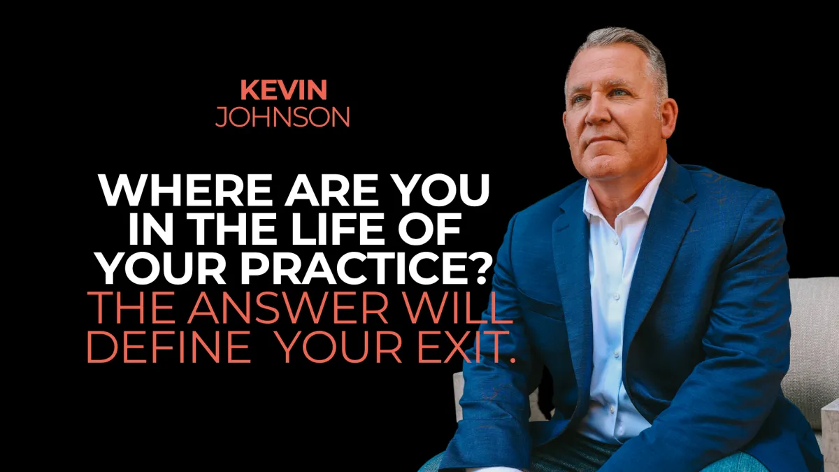 Where Are You in the Life of Your Practice? The Answer Will Define Your Exit.