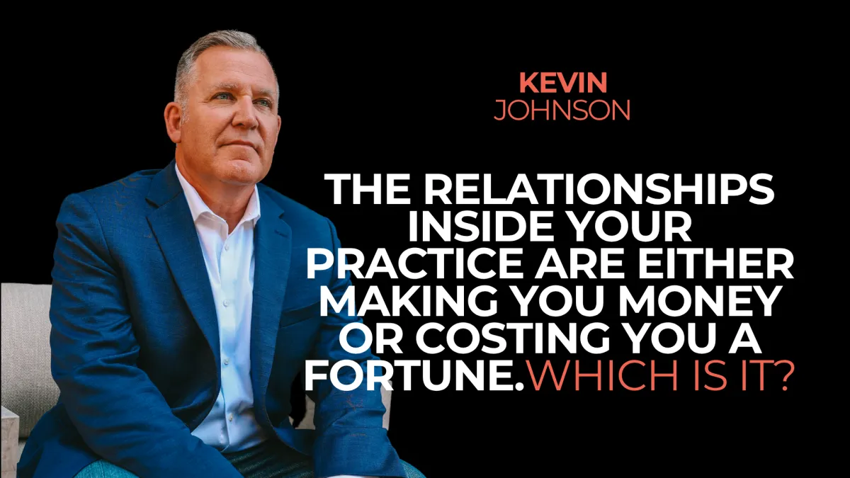 The Relationships Inside Your Practice Are Either Making You Money or Costing You a Fortune. Which Is It?