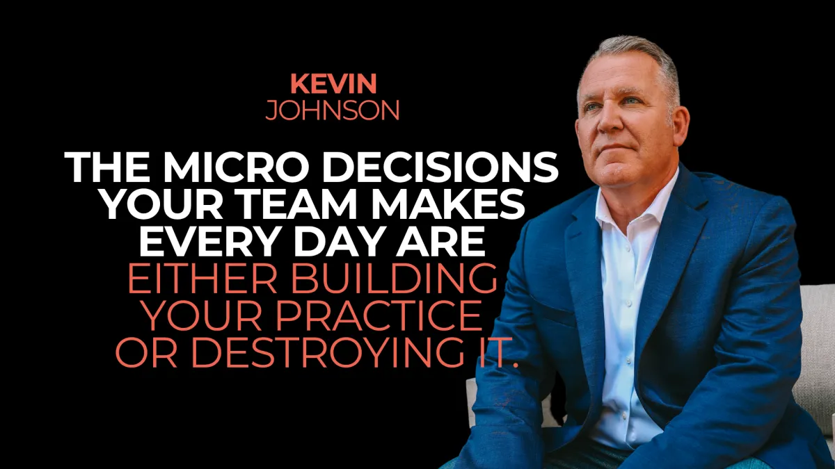 The Micro Decisions Your Team Makes Every Day Are Either Building Your Practice or Destroying It.