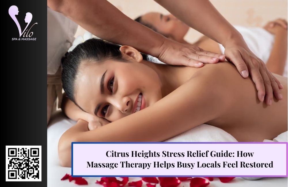 Citrus Heights Stress Relief Guide: How Massage Therapy Helps Busy Locals Feel Restored