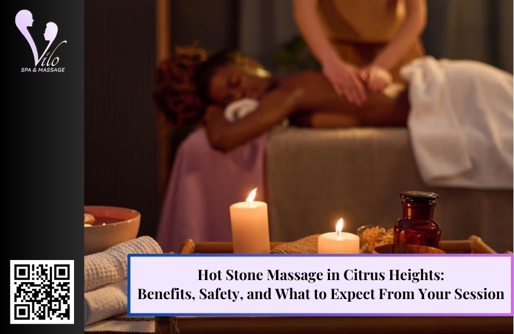 Hot Stone Massage in Citrus Heights: Benefits, Safety, and What to Expect From Your Session