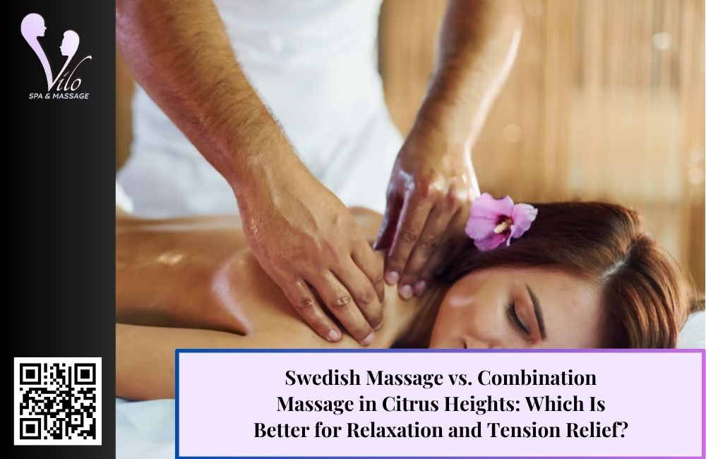 Swedish Massage vs. Combination Massage in Citrus Heights: Which Is Better for Relaxation and Tension Relief?