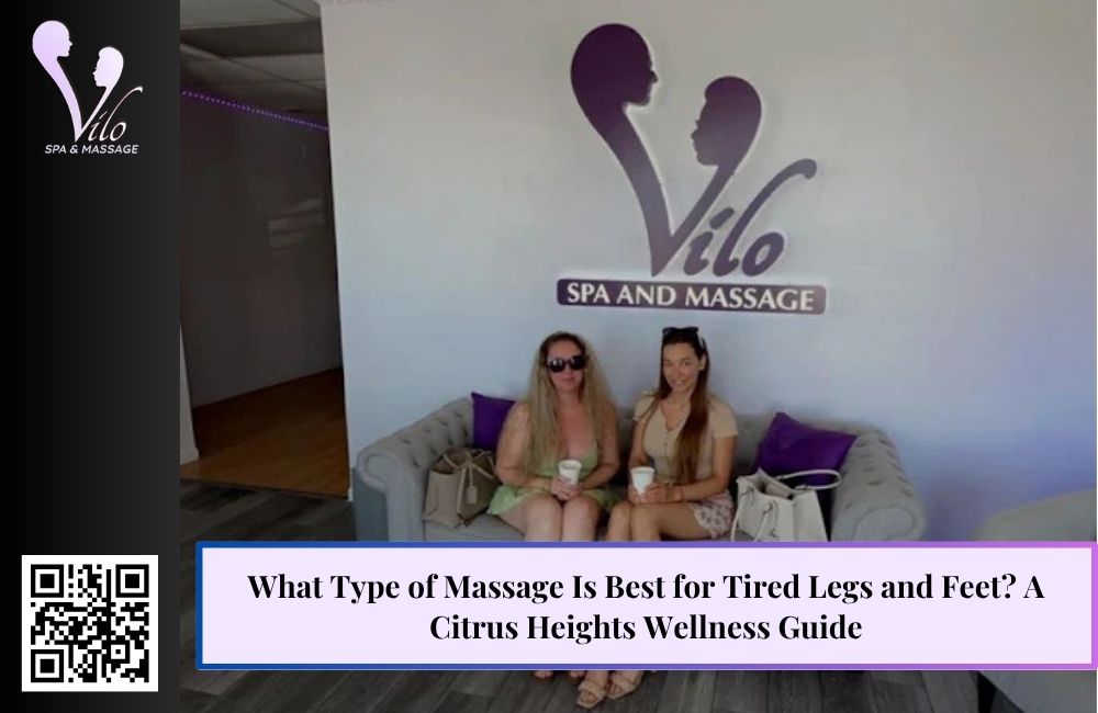 What Type of Massage Is Best for Tired Legs and Feet? A Citrus Heights Wellness Guide