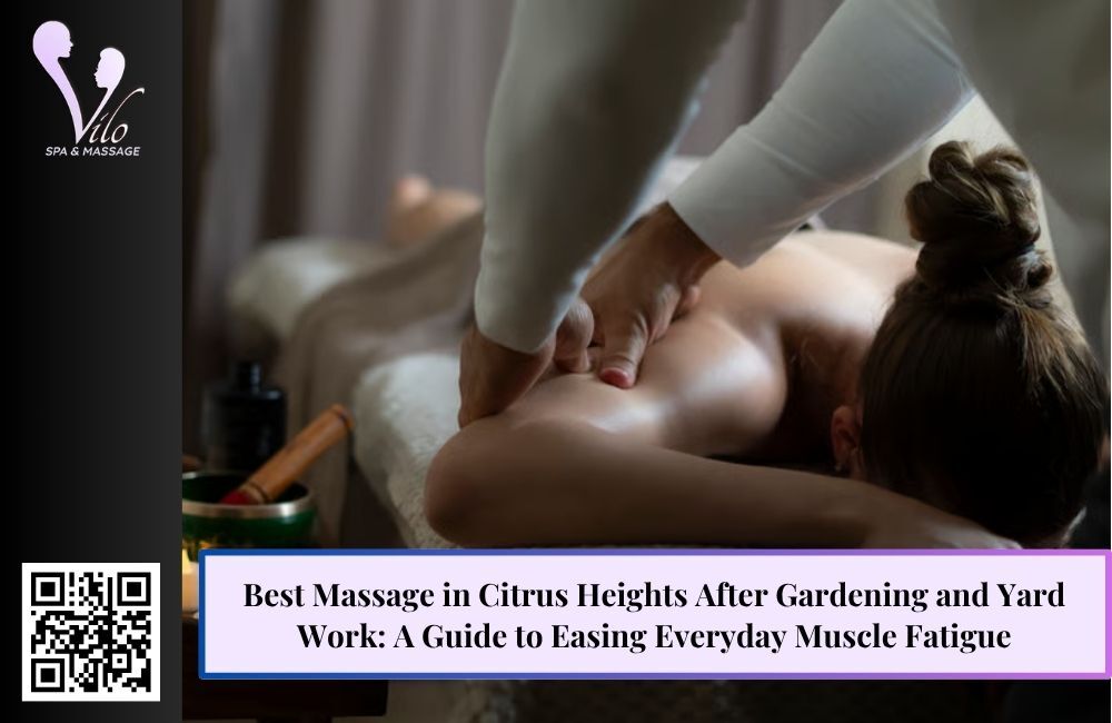 Best Massage in Citrus Heights After Gardening and Yard Work: A Guide to Easing Everyday Muscle Fatigue