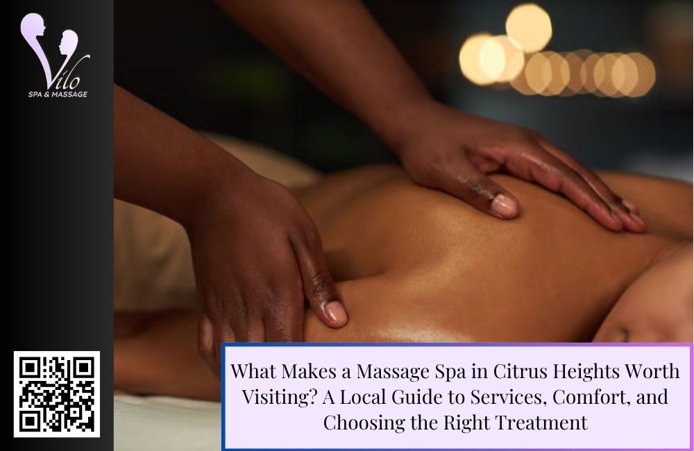 What Makes a Massage Spa in Citrus Heights Worth Visiting? A Local Guide to Services, Comfort, and Choosing the Right Treatment