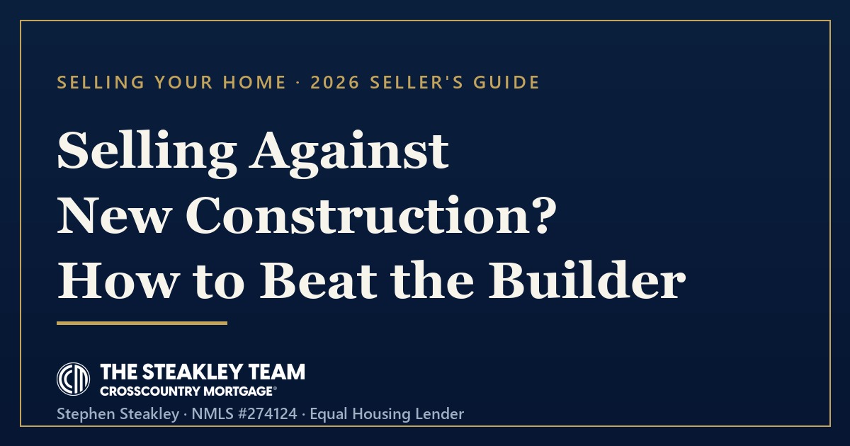 2026 seller's guide to competing with new-construction builder incentives — Stephen Steakley, NMLS #274124