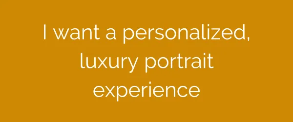 I want a personalized, luxury portrait experience