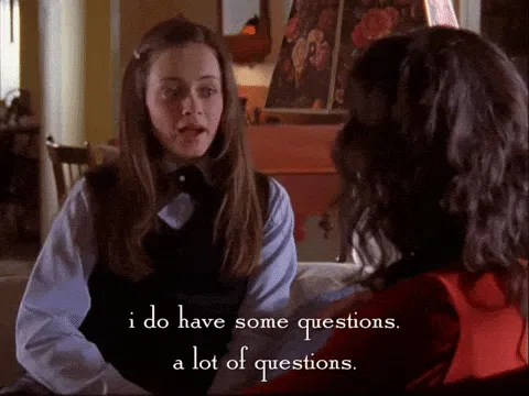 Rory Gilmore from Gilmore Girls looking overwhelmed saying I do have some questions, a lot of questions