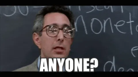 Ferris Bueller economics teacher saying anyone anyone