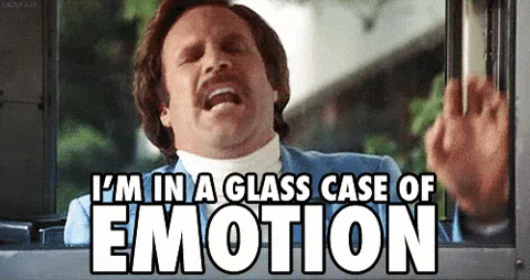 Ron Burgundy from Anchorman saying I'm in a glass case of emotion