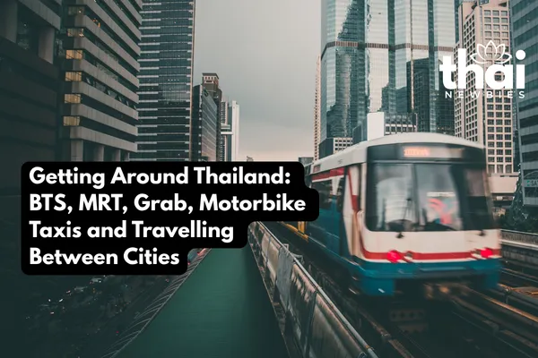 Getting Around Thailand: BTS, MRT, Grab, Motorbike Taxis and Traveling Between Cities