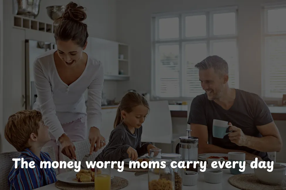 The money worry moms carry every day