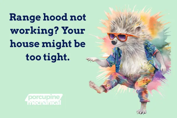 Range hood not working? Your house might be too tight. Branded Porcupine Mechanical title card with porcupine mascot and logo.