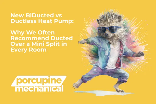 Text reading "No ducts, so a mini split in every room? Not always the answer." beside the Porcupine Mechanical porcupine mascot and logo.