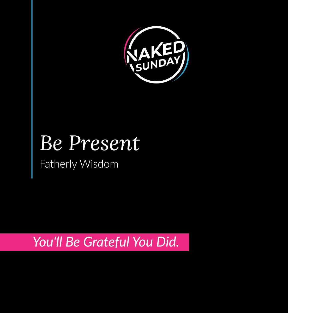 Original Naked Sunday artwork reading “Be Present” from the Fatherly Wisdom series.