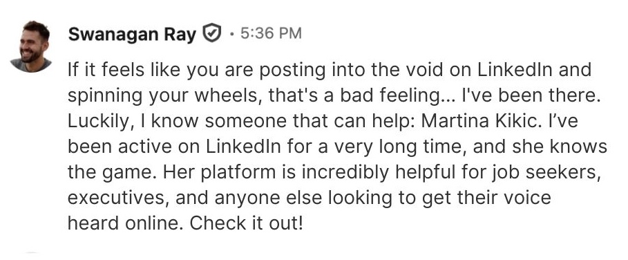 LinkedIn testimonial from Swanagan Ray praising Martina Kikic's platform as a valuable resource for job seekers, executives, and professionals struggling to gain visibility on LinkedIn. He emphasizes the platform’s effectiveness in helping users get their voice heard and build presence online.
