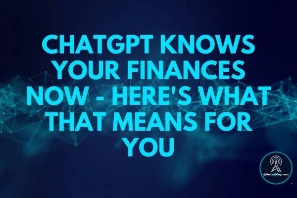 ChatGPT Knows Your Finances Now - Here's What That Means for You