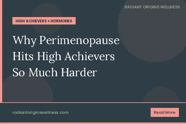 Why Perimenopause Hits High-Achieving Women So Much Harder