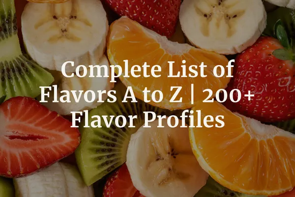 Complete List of Flavors A to Z | 200+ Flavor Profiles