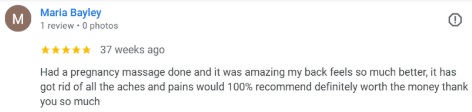 Customer 5 star review of pregnancy massage “Had a pregnancy massage done and it was amazing. My back feels so much better… would 100% recommend.”