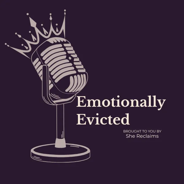 Emotionally Evicted Podcast - Brought to you by She Reclaims