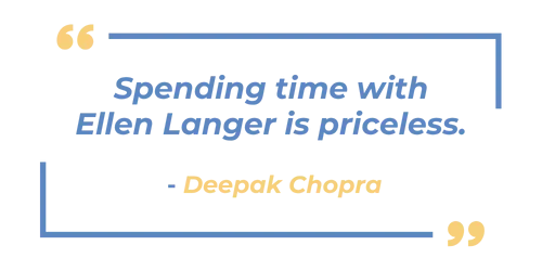 Quote from Deepak Chopra, says Spending time with Ellen Langer is priceless