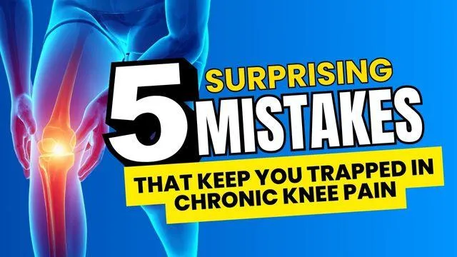 5 Surprising Mistakes That Keep You Trapped in Chronic Knee Pain...