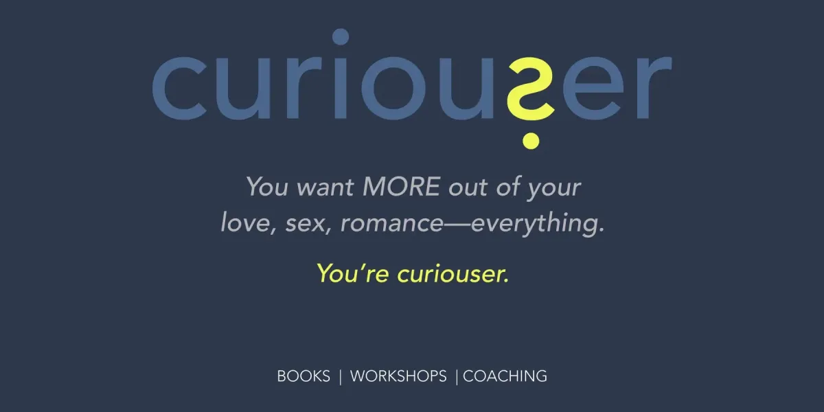 You want MORE out of your love, sex, romance-everything. You're curiouser.