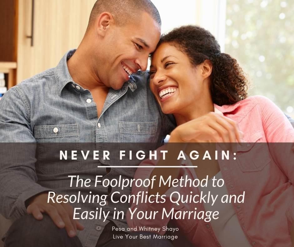 Never Fight Again: The Foolproof Method to Resolving Conflicts Quickly and Easily in Your Marriage