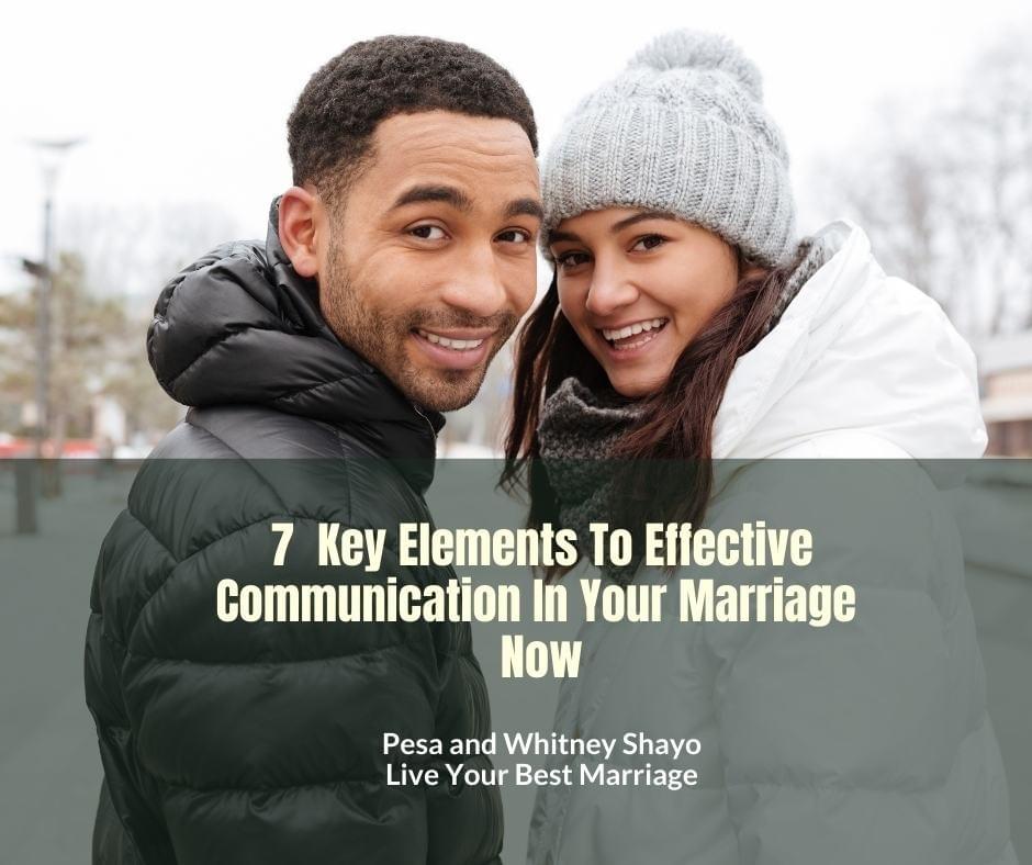 7 Key Elements To Effective Communication In Your Marriage Now