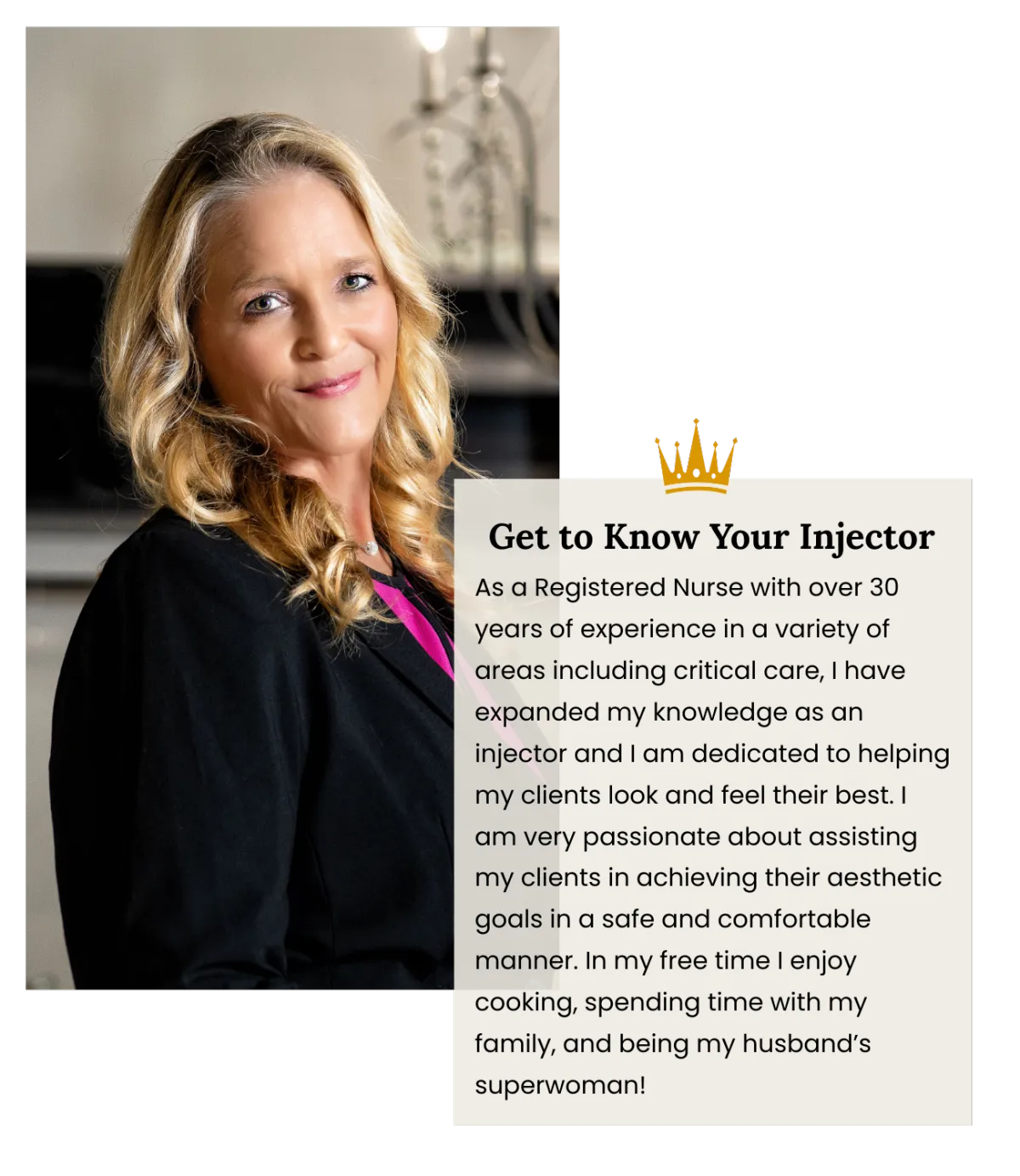Get to know your injector, Lori Smith - Registered Nurse with over 30 years experience in a variety of areas including critical care, I have expanded my knowledge as an injector and I am dedicated to helping my clients look and feel their best. I am very passionate about assisting my clients in achieving their aesthetic and wellness goals in a safe and comfortable manner. In my free time I enjoy cooking, spending time with my family and friends, an being my husband's superwoman!