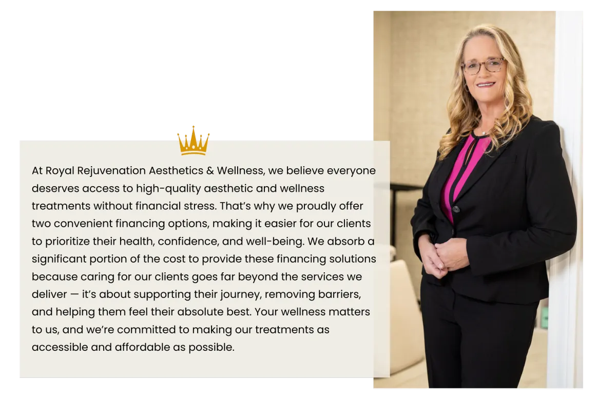 At Royal Rejuvenation Aesthetics & Wellness, we believe everyone deserves access to high-quality aesthetic and wellness treatments without financial stress. That’s why we proudly offer two convenient financing options, making it easier for our clients to prioritize their health, confidence, and well-being. We absorb a significant portion of the cost to provide these financing solutions because caring for our clients goes far beyond the services we deliver — it’s about supporting their journey, removing barriers, and helping them feel their absolute best. Your wellness matters to us, and we’re committed to making our treatments as accessible and affordable as possible. Silsbee, Texas. Vidor, Texas