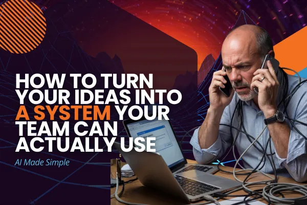 From Bottleneck to Visionary: How to Turn Your Ideas Into a System Your Team Can Actually Use