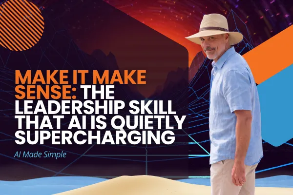 Make It Make Sense: The Leadership Skill That AI Is Quietly Supercharging