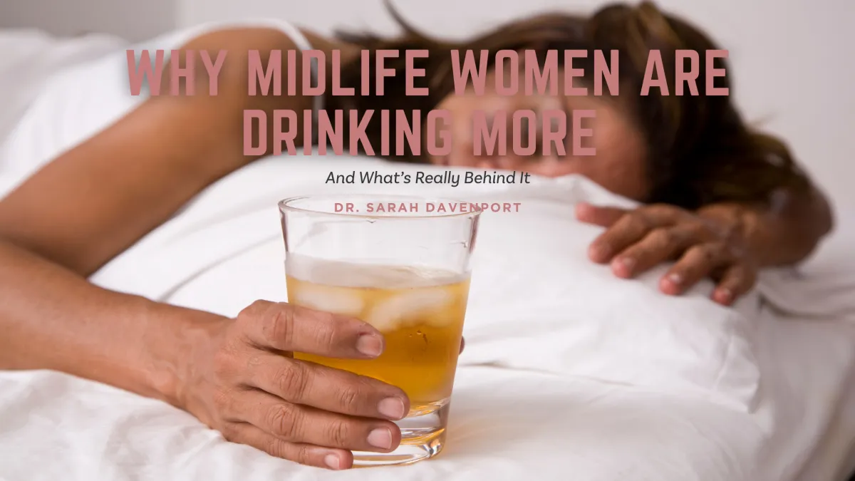 Why Midlife Women Are Drinking More - And What’s Really Behind It