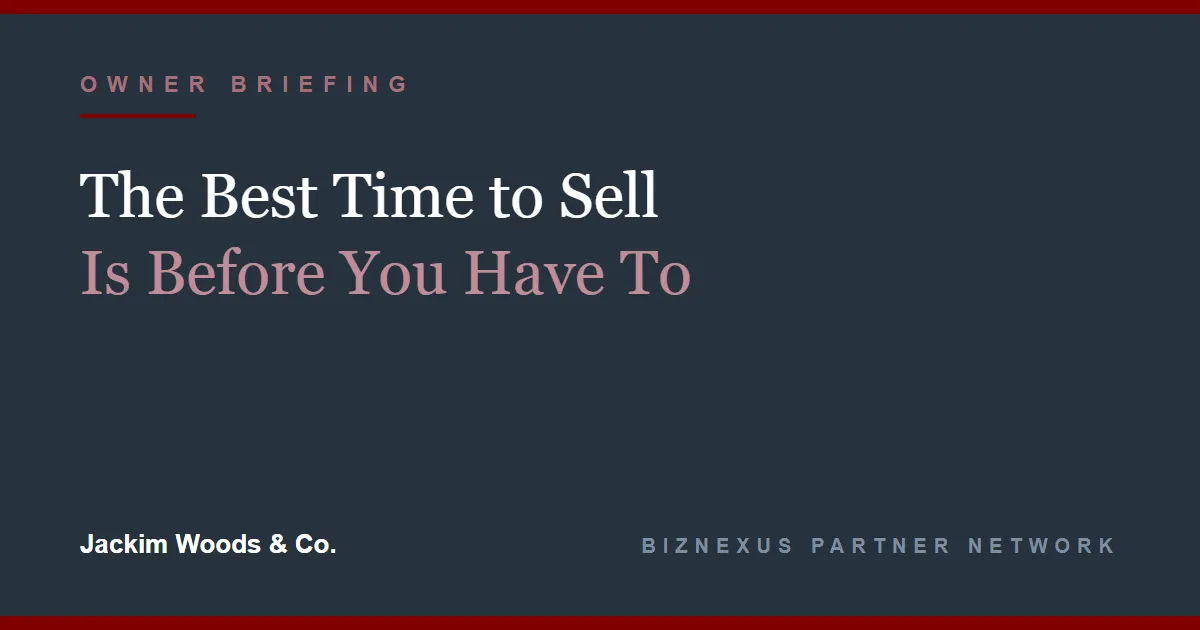 The Best Time to Sell Is Before You Have To - Jackim Woods & Co., BizNexus Partner Network