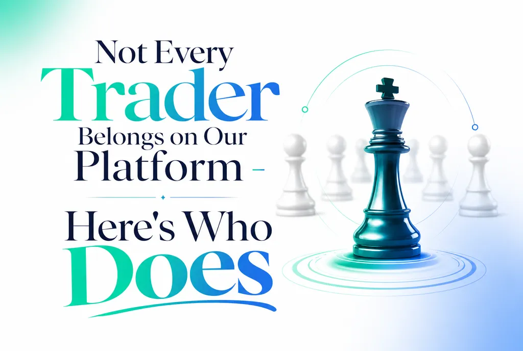 Not Every Trader Belongs on Our Platform - Here's Who Does