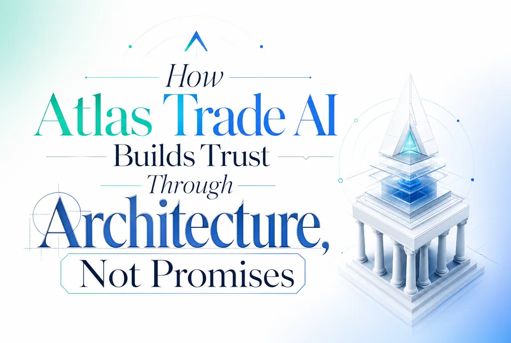How Atlas Trade AI Builds Trust Through Architecture, Not Promises