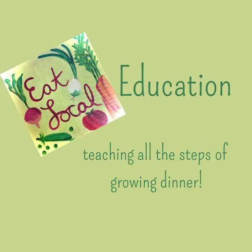 Eat Local sign with the word "Education" beside it, accompanied by the phrase "Teaching all the steps of growing dinner.