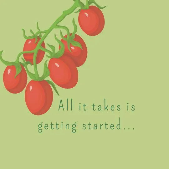 Graphic with encouraging words " all it takes is getting started, signifying planting a seed, literally and figuratively..