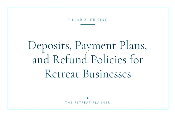 Deposits, Payment Plans, and Refund Policies for Retreat Businesses