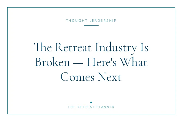 The Retreat Industry Is Broken — Here's What Comes Next